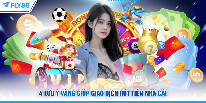 4 lưu ý vàng giúp giao dịch rút tiền FLY88